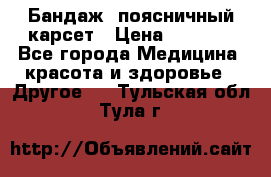 Бандаж- поясничный карсет › Цена ­ 1 000 - Все города Медицина, красота и здоровье » Другое   . Тульская обл.,Тула г.